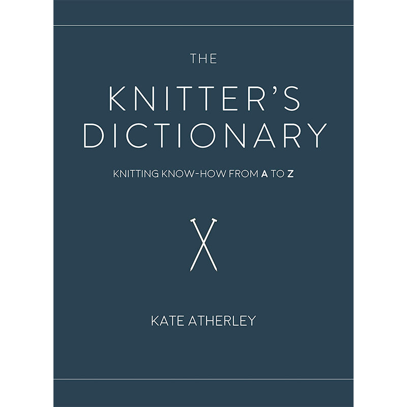 The Knitter's Dictionary: Knitting Know-How From A-Z