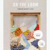 On The Loom: A Modern Weaver's Guide