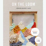 On The Loom: A Modern Weaver's Guide